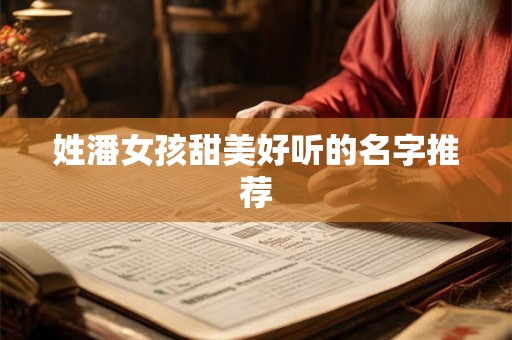 姓潘女孩甜美好听的名字推荐