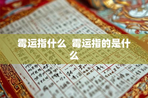 霉运指什么 霉运指的是什么 霉运指什么 霉运指的是什么