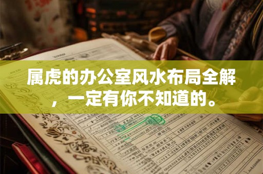 属虎的办公室风水布局全解，一定有你不知道的。