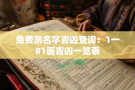 免费测名字吉凶查询：1一81画吉凶一览表