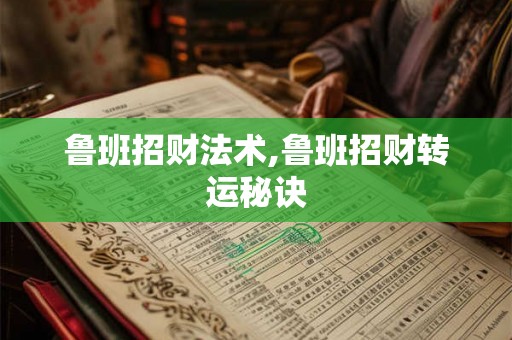 鲁班招财法术,鲁班招财转运秘诀
