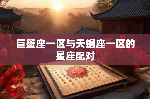 巨蟹座一区与天蝎座一区的星座配对