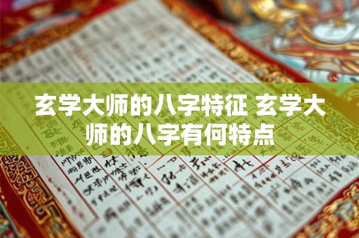 玄学大师的八字特征 玄学大师的八字有何特点