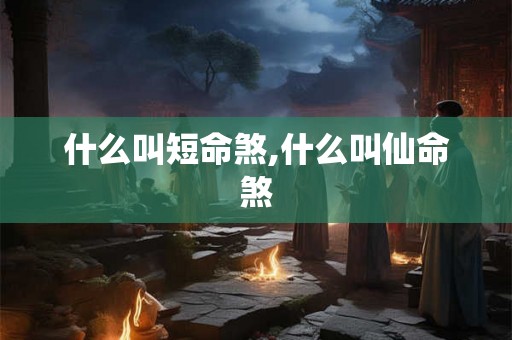 什么叫短命煞,什么叫仙命煞 什么叫短命煞,什么叫仙命煞