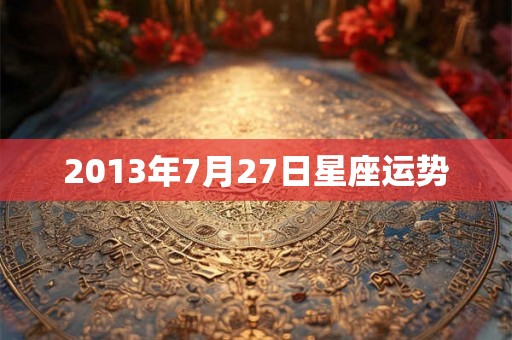 2013年7月27日星座运势 2013年7月27日星座运势