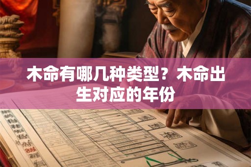 木命有哪几种类型？木命出生对应的年份