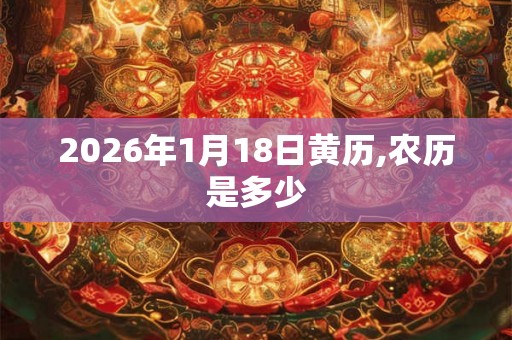 2026年1月18日黄历,农历是多少