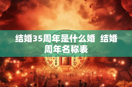 结婚35周年是什么婚  结婚周年名称表