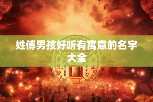 姓傅男孩好听有寓意的名字大全