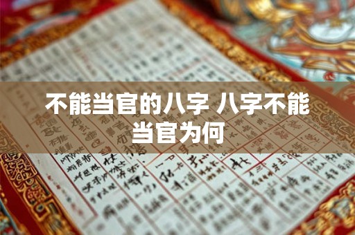不能当官的八字 八字不能当官为何