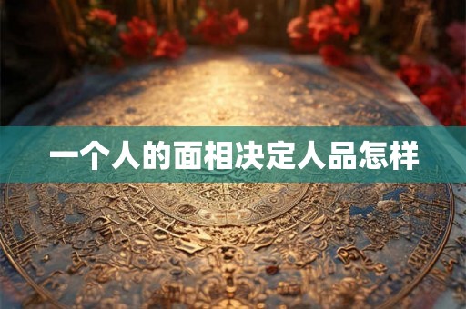 一个人的面相决定人品怎样