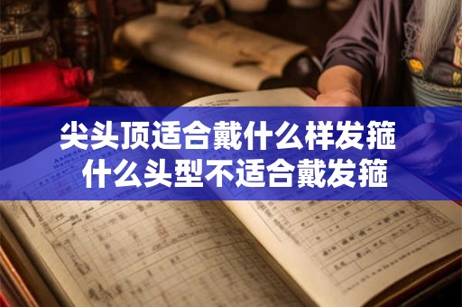 尖头顶适合戴什么样发箍  什么头型不适合戴发箍