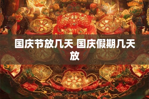 国庆节放几天 国庆假期几天放