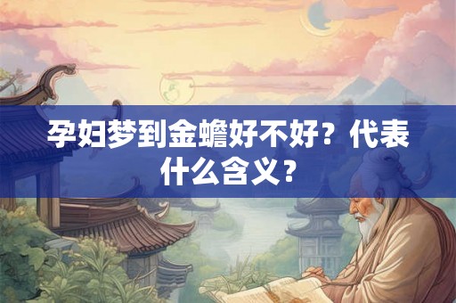 孕妇梦到金蟾好不好?代表什么含义? 孕妇梦到金蟾好不好?代表什么含义?