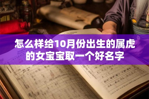 怎么样给10月份出生的属虎的女宝宝取一个好名字 怎么样给10月份出生的属虎的女宝宝取一个好名字