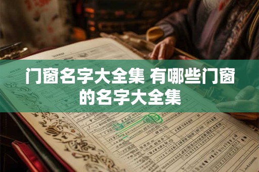 门窗名字大全集 有哪些门窗的名字大全集