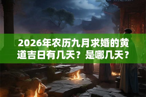 2026年农历九月求婚的黄道吉日有几天？是哪几天？
