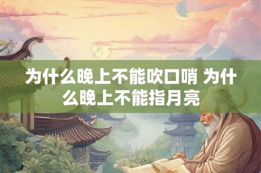 为什么晚上不能吹口哨 为什么晚上不能指月亮