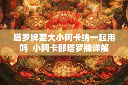 塔罗牌要大小阿卡纳一起用吗  小阿卡那塔罗牌详解