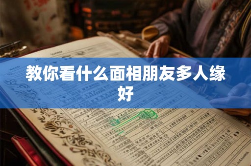 教你看什么面相朋友多人缘好