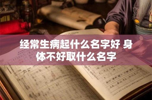 经常生病起什么名字好 身体不好取什么名字