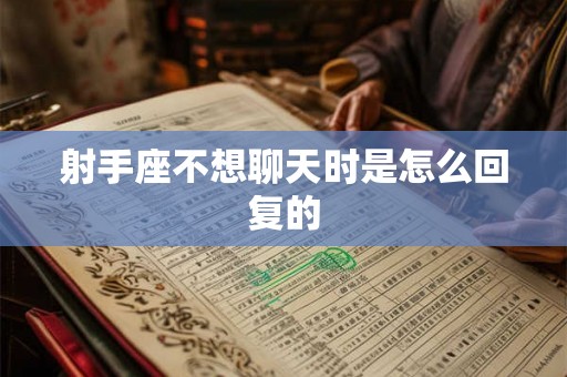 射手座不想聊天时是怎么回复的