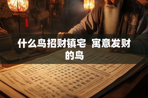 什么鸟招财镇宅  寓意发财的鸟