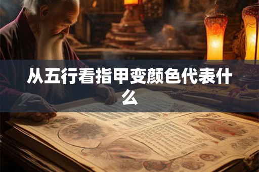 从五行看指甲变颜色代表什么