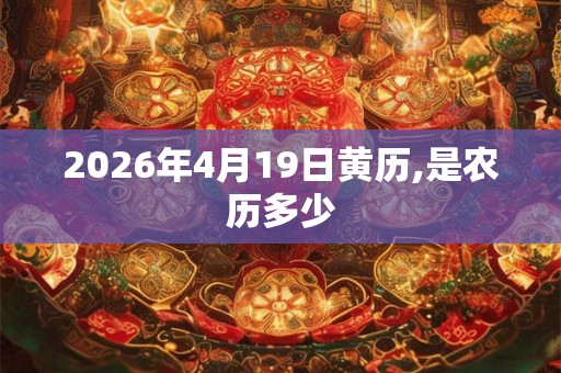 2026年4月19日黄历,是农历多少