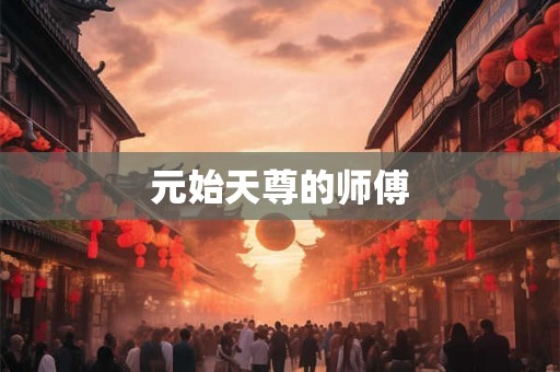 元始天尊的师傅