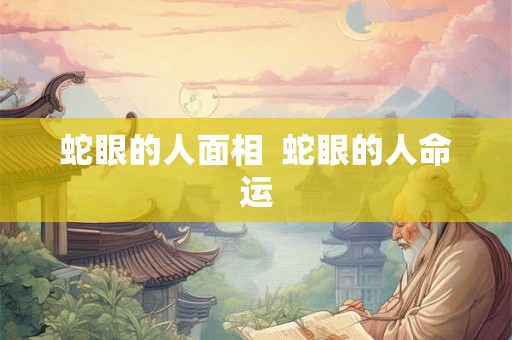蛇眼的人面相  蛇眼的人命运