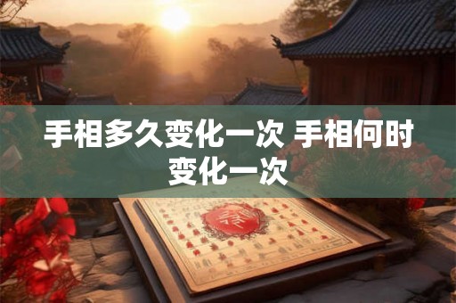 手相多久变化一次 手相何时变化一次
