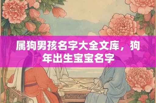 属狗男孩名字大全文库，狗年出生宝宝名字