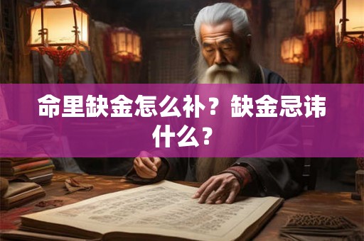 命里缺金怎么补？缺金忌讳什么？