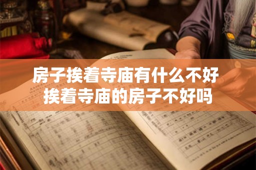 房子挨着寺庙有什么不好 挨着寺庙的房子不好吗 房子挨着寺庙有什么不好 挨着寺庙的房子不好吗