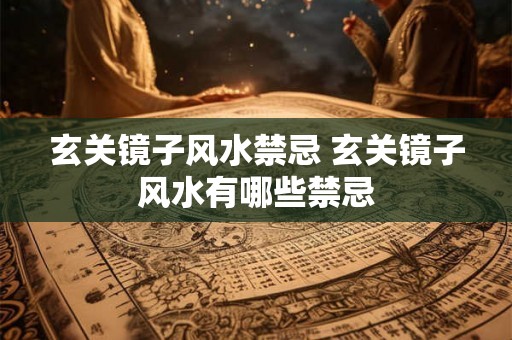 玄关镜子风水禁忌 玄关镜子风水有哪些禁忌