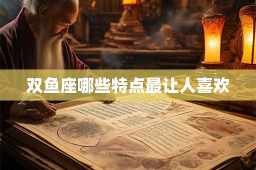 双鱼座哪些特点最让人喜欢