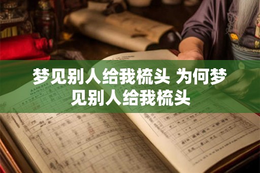 梦见别人给我梳头 为何梦见别人给我梳头