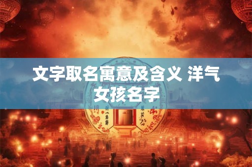 文字取名寓意及含义 洋气女孩名字