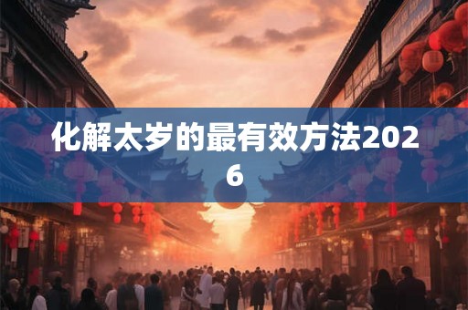 化解太岁的最有效方法2026