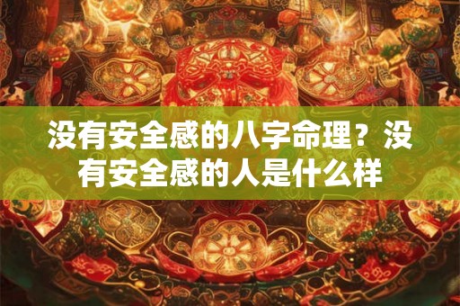 没有安全感的八字命理？没有安全感的人是什么样