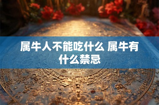 属牛人不能吃什么 属牛有什么禁忌