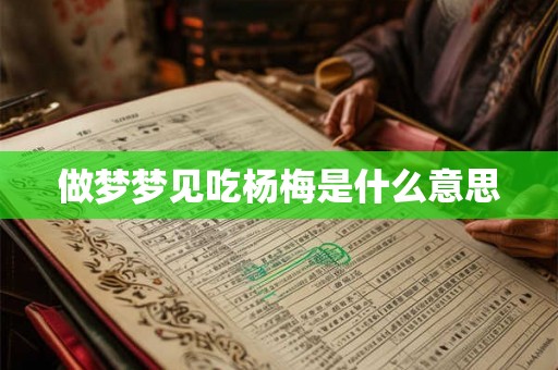 做梦梦见吃杨梅是什么意思