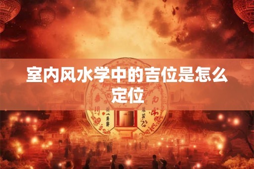 室内风水学中的吉位是怎么定位