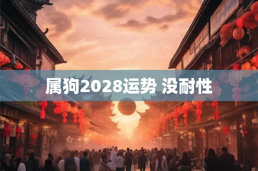 属狗2028运势 没耐性
