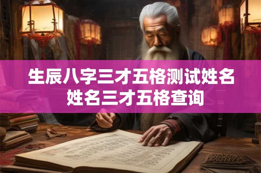 生辰八字三才五格测试姓名  姓名三才五格查询