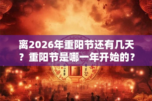 离2026年重阳节还有几天？重阳节是哪一年开始的？