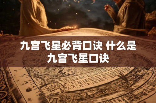 九宫飞星必背口诀 什么是九宫飞星口诀