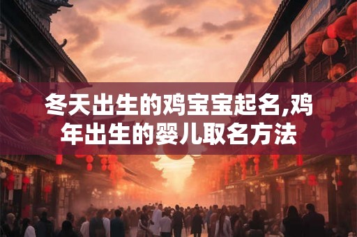 冬天出生的鸡宝宝起名,鸡年出生的婴儿取名方法