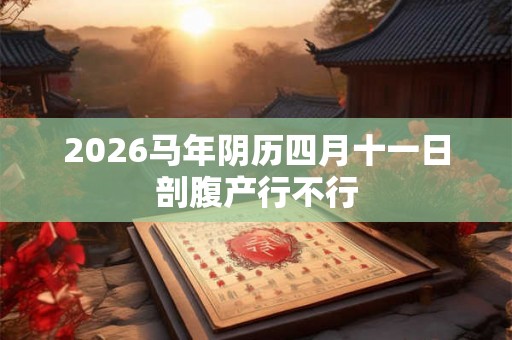 2026马年阴历四月十一日剖腹产行不行